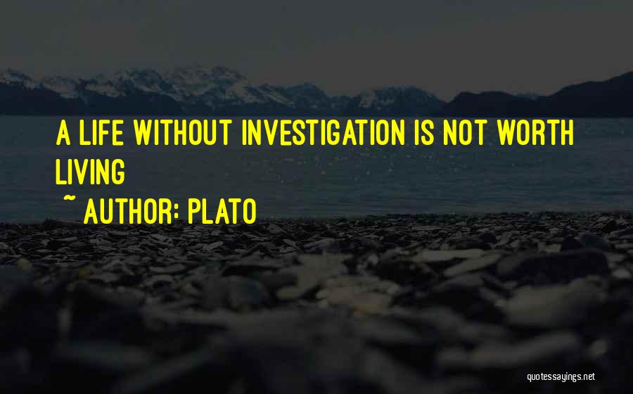 Plato Quotes: A Life Without Investigation Is Not Worth Living