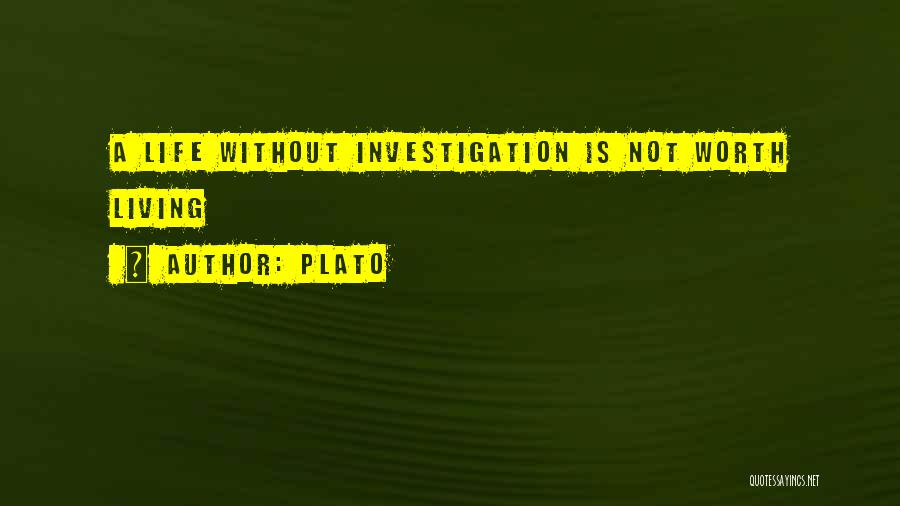 Plato Quotes: A Life Without Investigation Is Not Worth Living