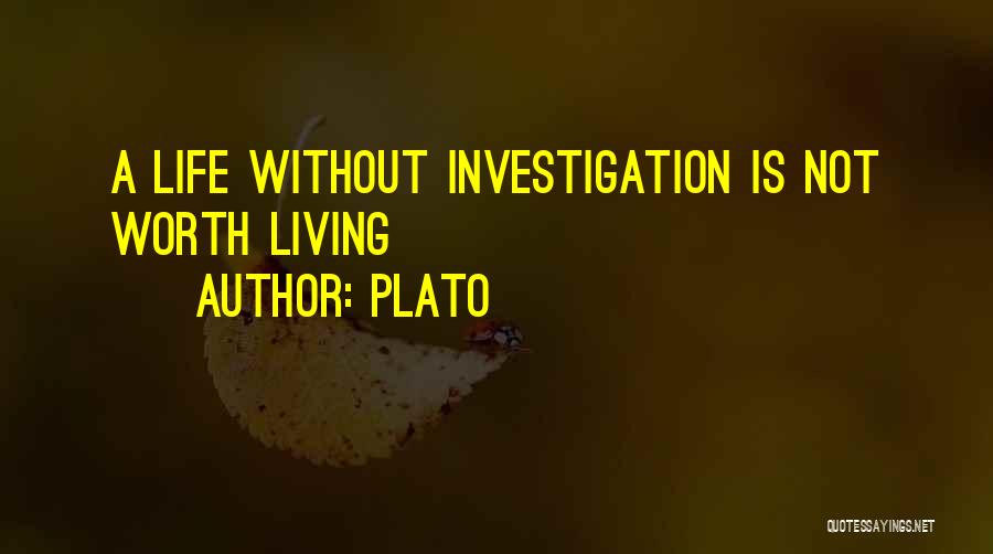 Plato Quotes: A Life Without Investigation Is Not Worth Living