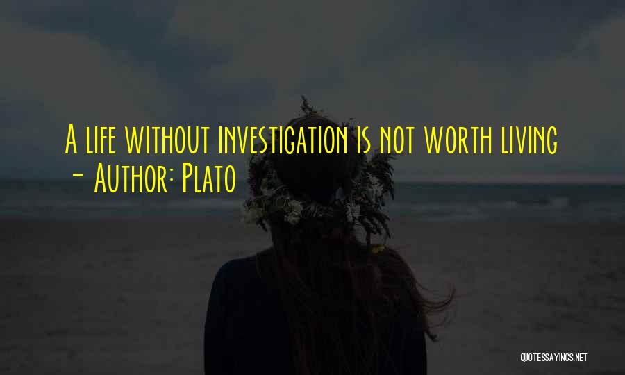 Plato Quotes: A Life Without Investigation Is Not Worth Living