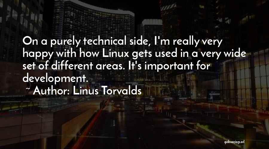 Linus Torvalds Quotes: On A Purely Technical Side, I'm Really Very Happy With How Linux Gets Used In A Very Wide Set Of