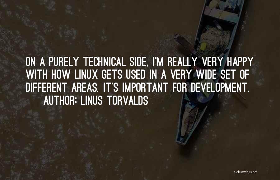 Linus Torvalds Quotes: On A Purely Technical Side, I'm Really Very Happy With How Linux Gets Used In A Very Wide Set Of