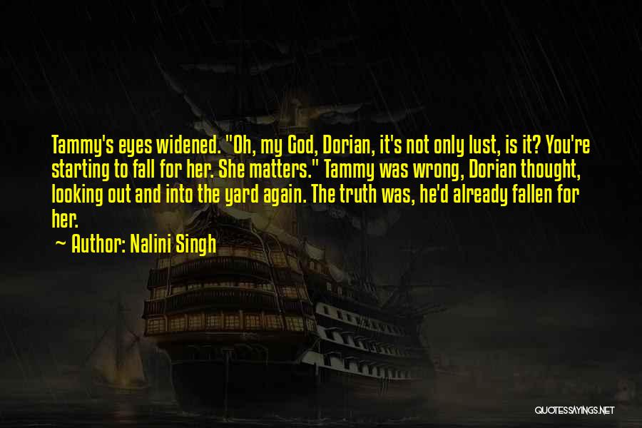 Nalini Singh Quotes: Tammy's Eyes Widened. Oh, My God, Dorian, It's Not Only Lust, Is It? You're Starting To Fall For Her. She