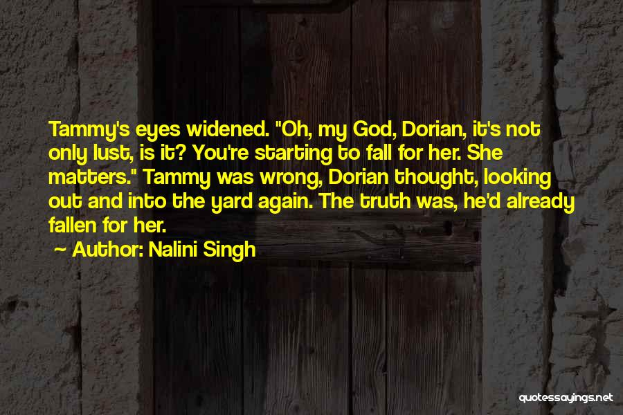 Nalini Singh Quotes: Tammy's Eyes Widened. Oh, My God, Dorian, It's Not Only Lust, Is It? You're Starting To Fall For Her. She