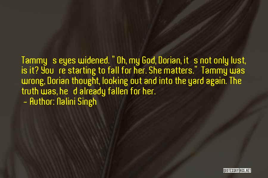 Nalini Singh Quotes: Tammy's Eyes Widened. Oh, My God, Dorian, It's Not Only Lust, Is It? You're Starting To Fall For Her. She