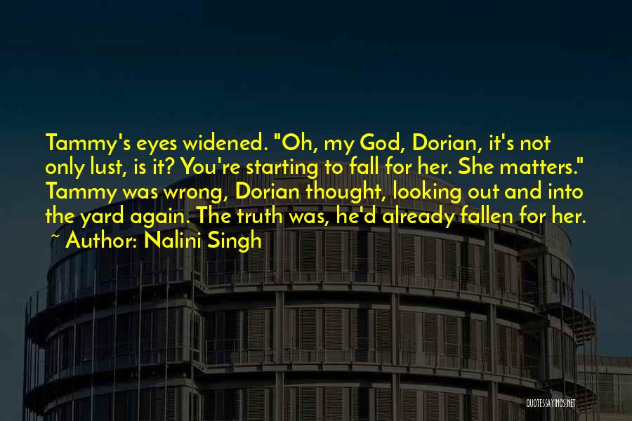 Nalini Singh Quotes: Tammy's Eyes Widened. Oh, My God, Dorian, It's Not Only Lust, Is It? You're Starting To Fall For Her. She