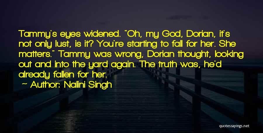 Nalini Singh Quotes: Tammy's Eyes Widened. Oh, My God, Dorian, It's Not Only Lust, Is It? You're Starting To Fall For Her. She