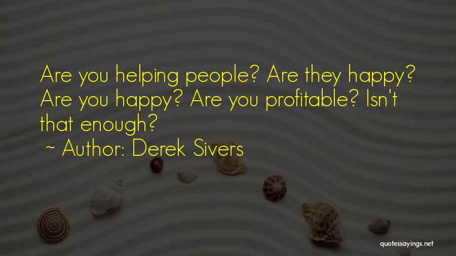 Derek Sivers Quotes: Are You Helping People? Are They Happy? Are You Happy? Are You Profitable? Isn't That Enough?