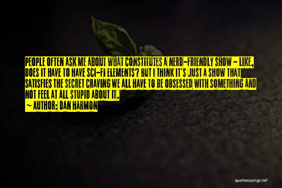 Dan Harmon Quotes: People Often Ask Me About What Constitutes A Nerd-friendly Show - Like, Does It Have To Have Sci-fi Elements? But