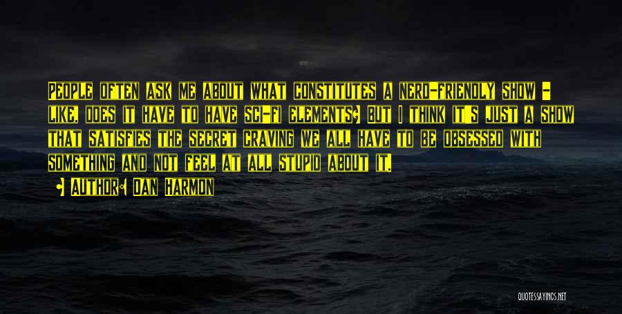 Dan Harmon Quotes: People Often Ask Me About What Constitutes A Nerd-friendly Show - Like, Does It Have To Have Sci-fi Elements? But