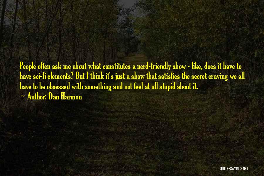 Dan Harmon Quotes: People Often Ask Me About What Constitutes A Nerd-friendly Show - Like, Does It Have To Have Sci-fi Elements? But