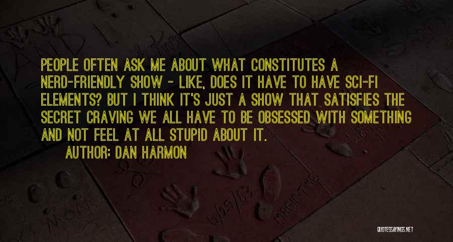 Dan Harmon Quotes: People Often Ask Me About What Constitutes A Nerd-friendly Show - Like, Does It Have To Have Sci-fi Elements? But