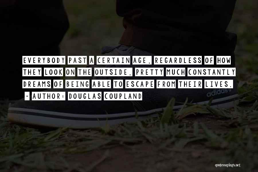 Douglas Coupland Quotes: Everybody Past A Certain Age, Regardless Of How They Look On The Outside, Pretty Much Constantly Dreams Of Being Able