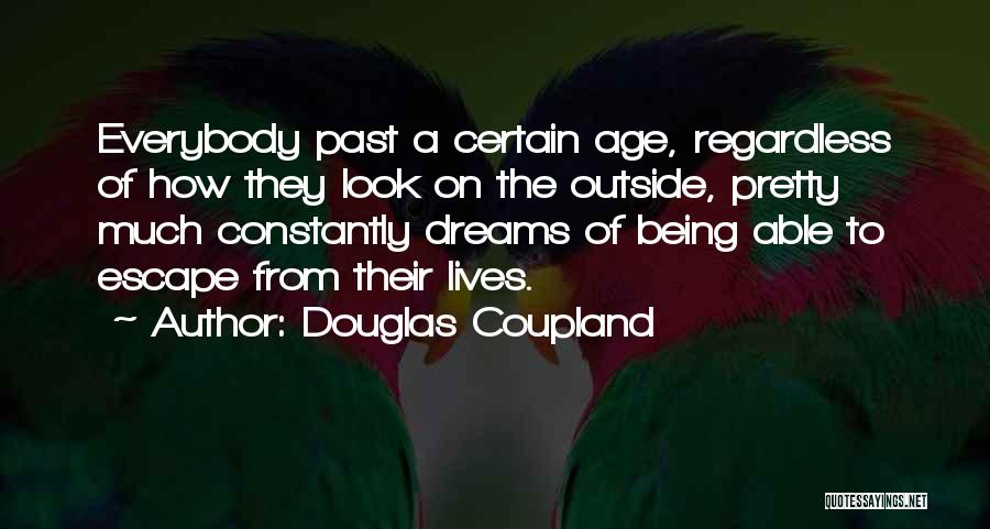 Douglas Coupland Quotes: Everybody Past A Certain Age, Regardless Of How They Look On The Outside, Pretty Much Constantly Dreams Of Being Able