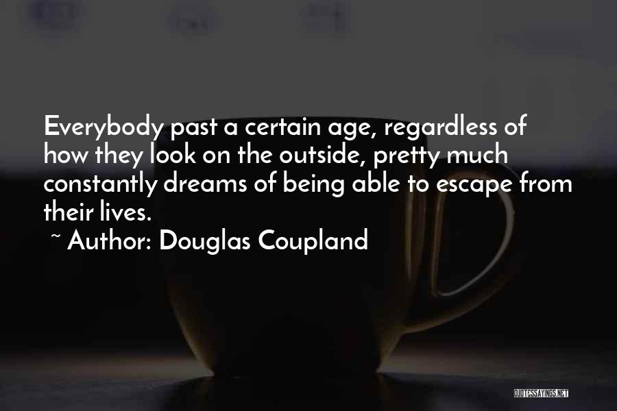 Douglas Coupland Quotes: Everybody Past A Certain Age, Regardless Of How They Look On The Outside, Pretty Much Constantly Dreams Of Being Able