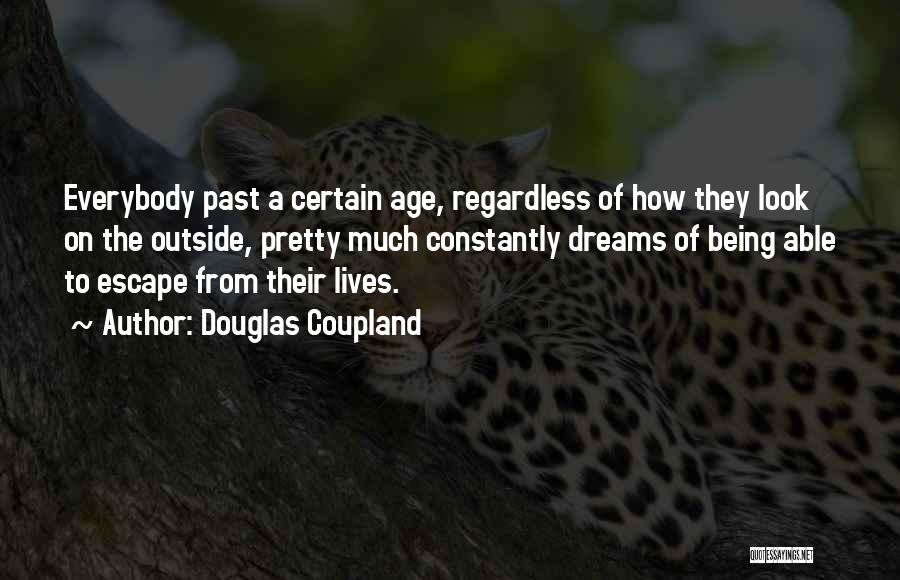 Douglas Coupland Quotes: Everybody Past A Certain Age, Regardless Of How They Look On The Outside, Pretty Much Constantly Dreams Of Being Able