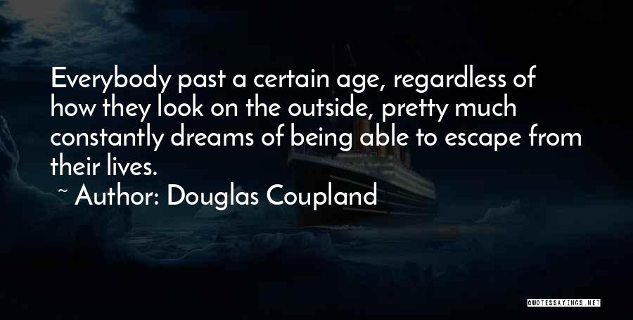 Douglas Coupland Quotes: Everybody Past A Certain Age, Regardless Of How They Look On The Outside, Pretty Much Constantly Dreams Of Being Able