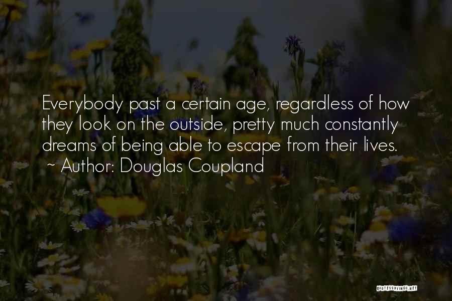 Douglas Coupland Quotes: Everybody Past A Certain Age, Regardless Of How They Look On The Outside, Pretty Much Constantly Dreams Of Being Able