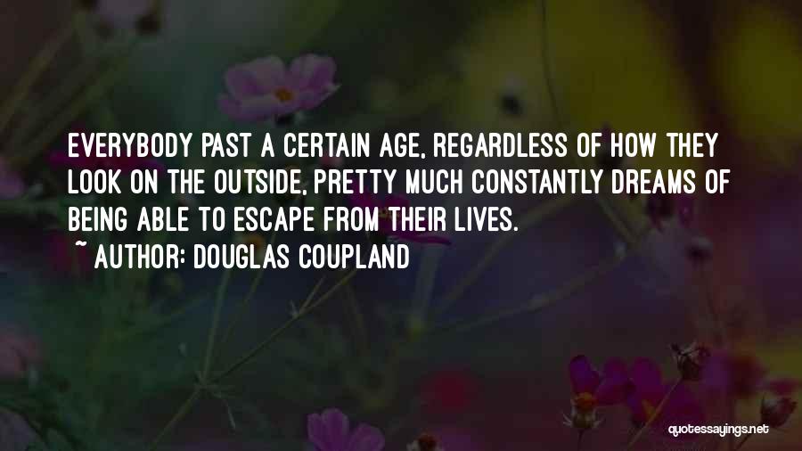 Douglas Coupland Quotes: Everybody Past A Certain Age, Regardless Of How They Look On The Outside, Pretty Much Constantly Dreams Of Being Able