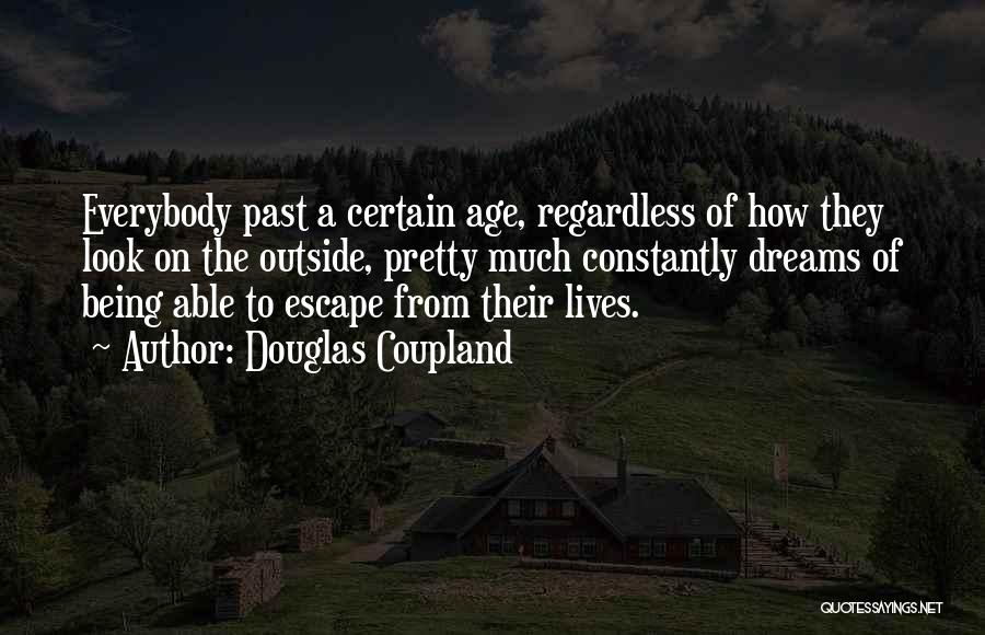 Douglas Coupland Quotes: Everybody Past A Certain Age, Regardless Of How They Look On The Outside, Pretty Much Constantly Dreams Of Being Able