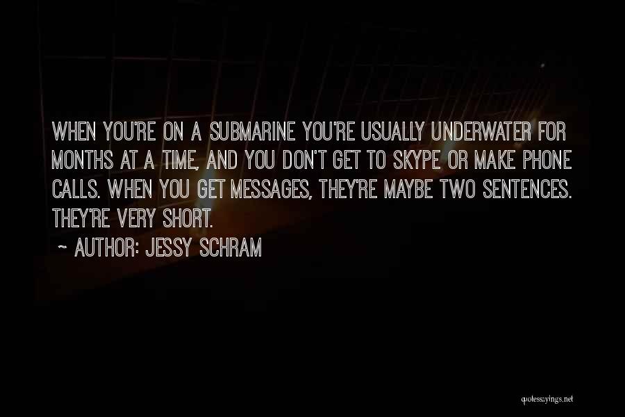 Jessy Schram Quotes: When You're On A Submarine You're Usually Underwater For Months At A Time, And You Don't Get To Skype Or