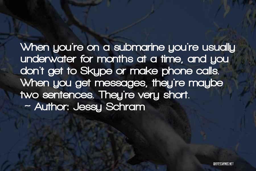 Jessy Schram Quotes: When You're On A Submarine You're Usually Underwater For Months At A Time, And You Don't Get To Skype Or