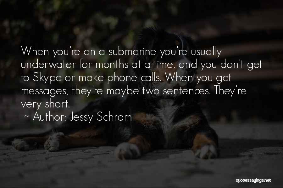Jessy Schram Quotes: When You're On A Submarine You're Usually Underwater For Months At A Time, And You Don't Get To Skype Or