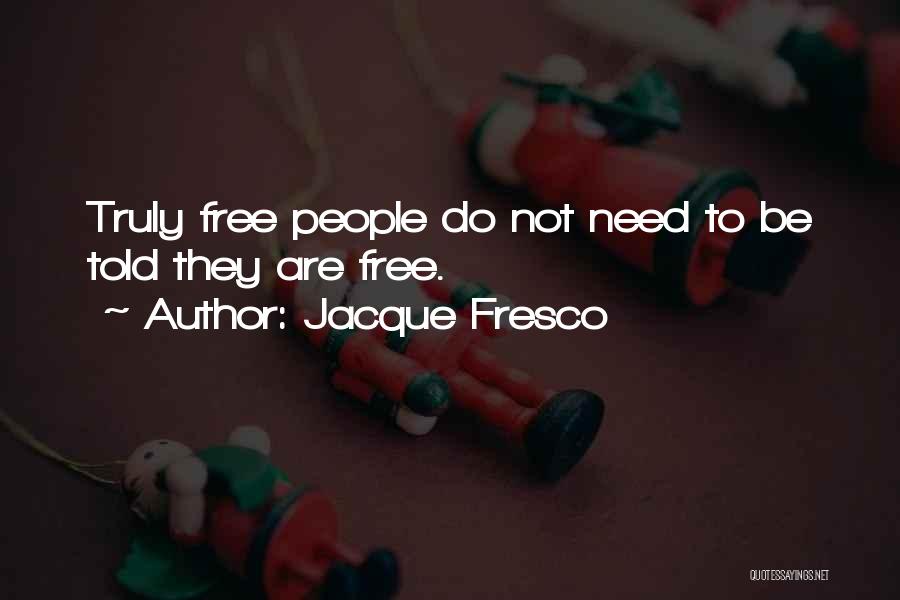 Jacque Fresco Quotes: Truly Free People Do Not Need To Be Told They Are Free.