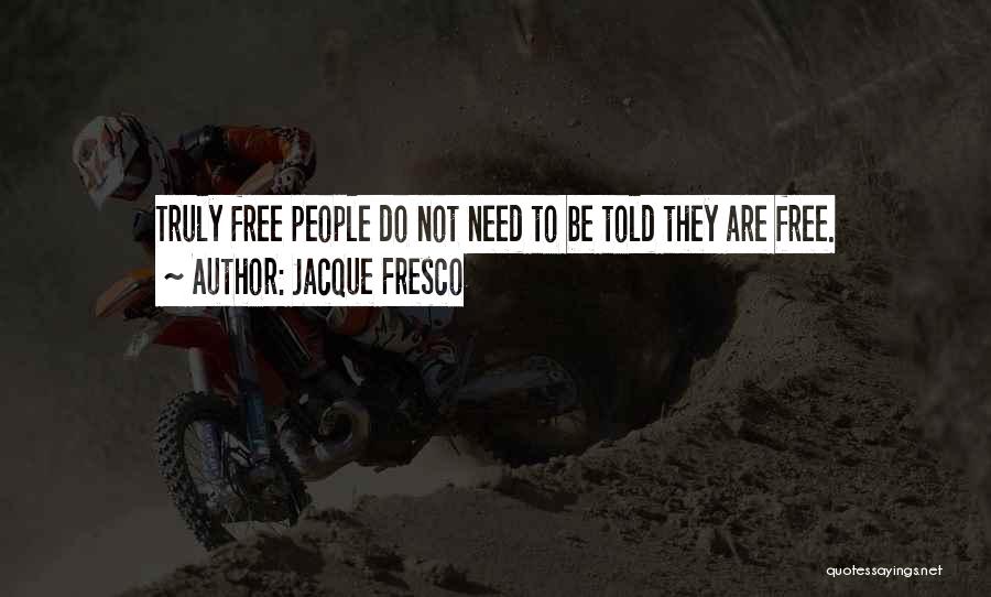 Jacque Fresco Quotes: Truly Free People Do Not Need To Be Told They Are Free.