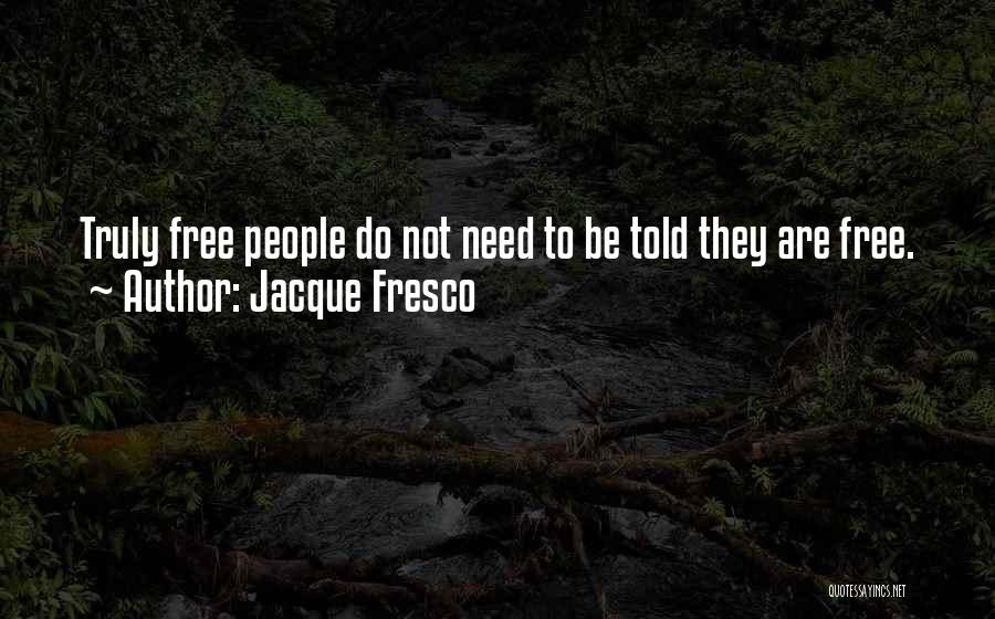 Jacque Fresco Quotes: Truly Free People Do Not Need To Be Told They Are Free.