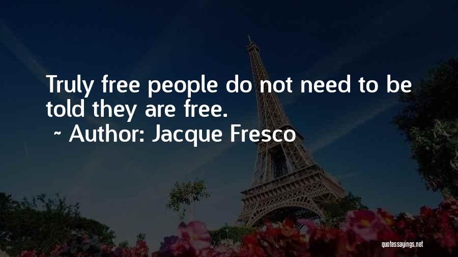 Jacque Fresco Quotes: Truly Free People Do Not Need To Be Told They Are Free.