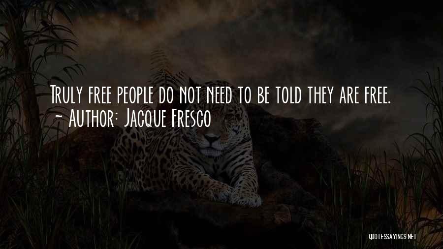 Jacque Fresco Quotes: Truly Free People Do Not Need To Be Told They Are Free.