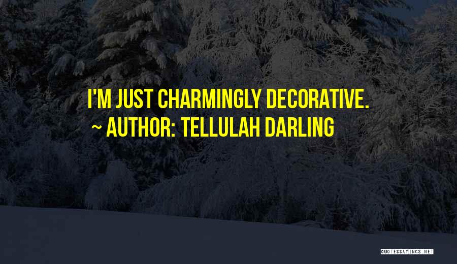 Tellulah Darling Quotes: I'm Just Charmingly Decorative.