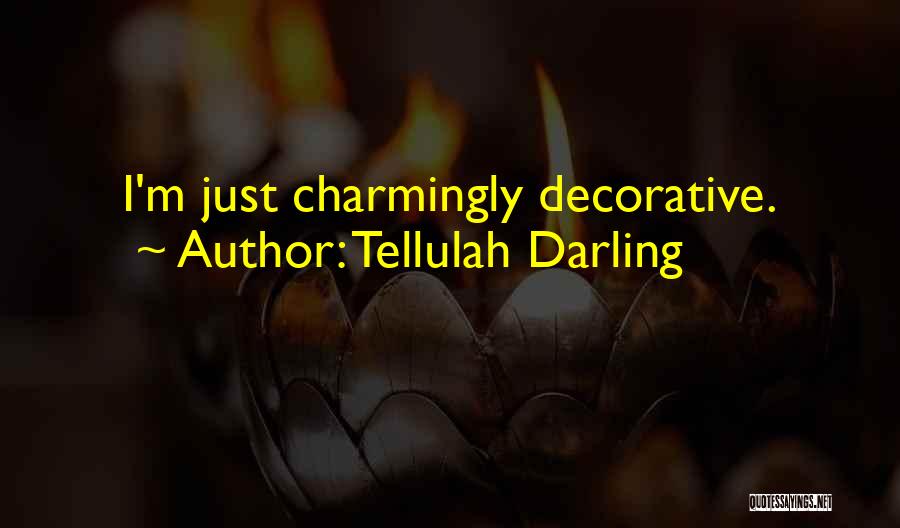 Tellulah Darling Quotes: I'm Just Charmingly Decorative.
