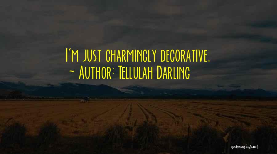 Tellulah Darling Quotes: I'm Just Charmingly Decorative.