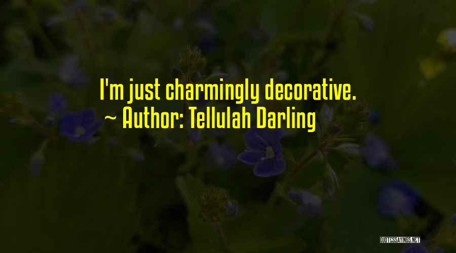Tellulah Darling Quotes: I'm Just Charmingly Decorative.