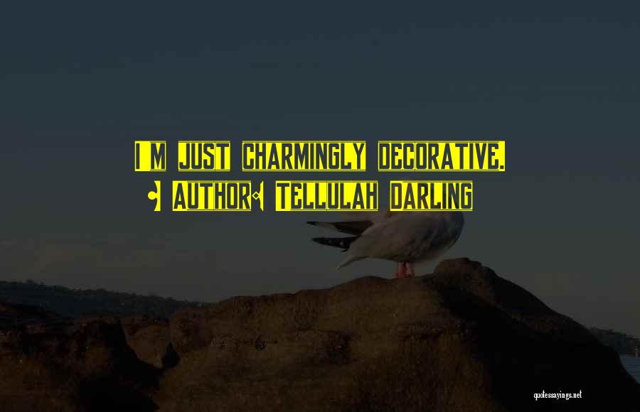 Tellulah Darling Quotes: I'm Just Charmingly Decorative.