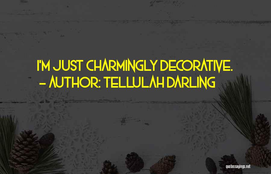 Tellulah Darling Quotes: I'm Just Charmingly Decorative.