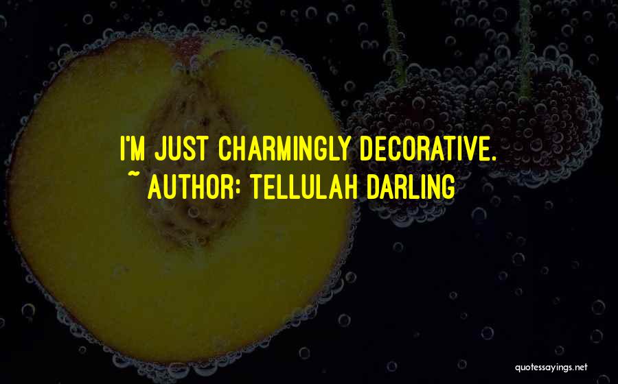 Tellulah Darling Quotes: I'm Just Charmingly Decorative.