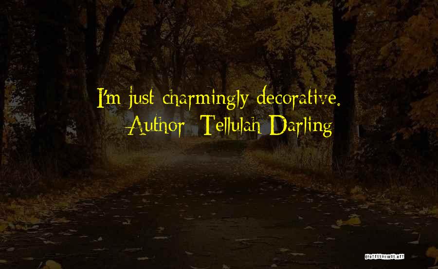 Tellulah Darling Quotes: I'm Just Charmingly Decorative.