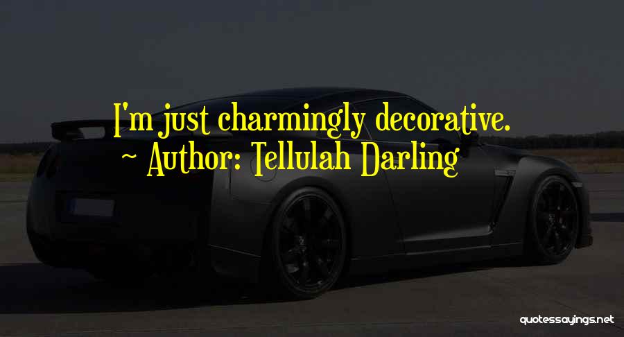 Tellulah Darling Quotes: I'm Just Charmingly Decorative.