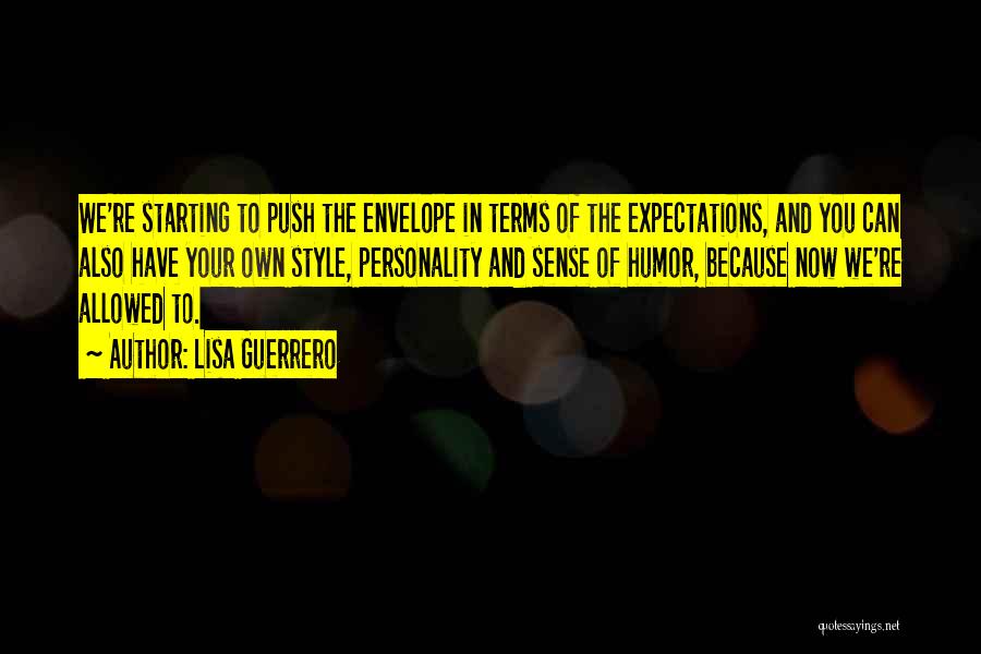 Lisa Guerrero Quotes: We're Starting To Push The Envelope In Terms Of The Expectations, And You Can Also Have Your Own Style, Personality