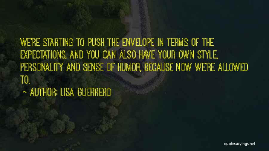 Lisa Guerrero Quotes: We're Starting To Push The Envelope In Terms Of The Expectations, And You Can Also Have Your Own Style, Personality