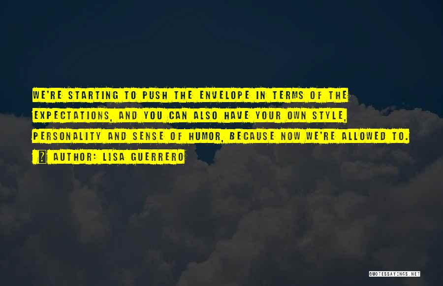 Lisa Guerrero Quotes: We're Starting To Push The Envelope In Terms Of The Expectations, And You Can Also Have Your Own Style, Personality
