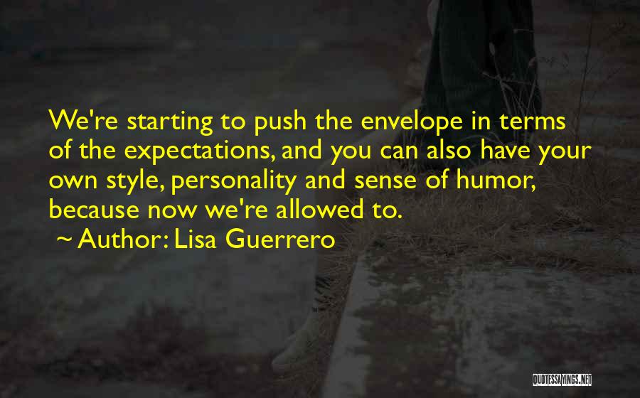 Lisa Guerrero Quotes: We're Starting To Push The Envelope In Terms Of The Expectations, And You Can Also Have Your Own Style, Personality