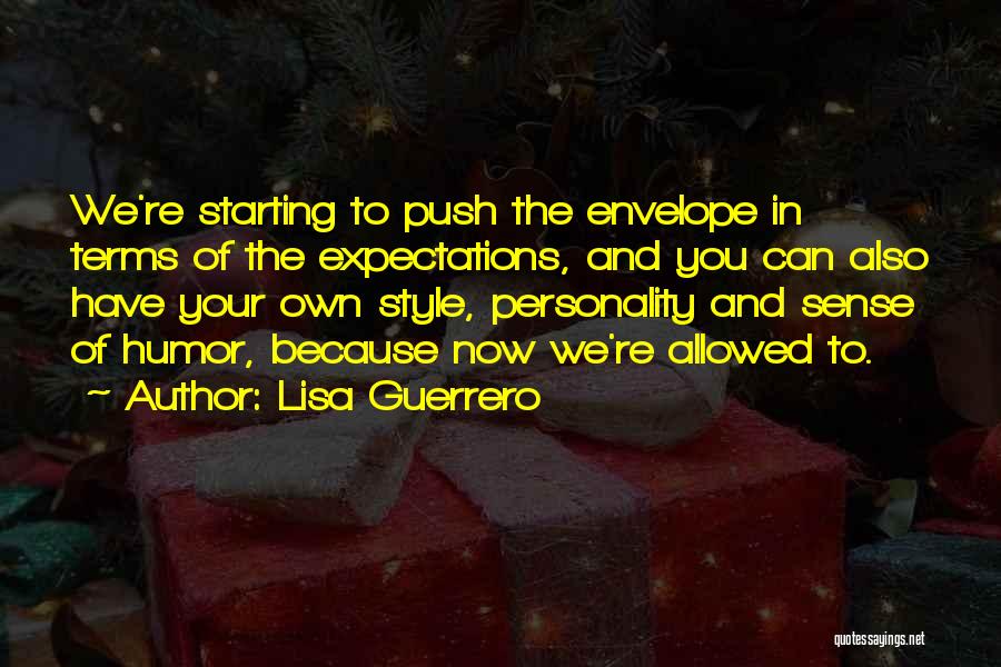 Lisa Guerrero Quotes: We're Starting To Push The Envelope In Terms Of The Expectations, And You Can Also Have Your Own Style, Personality