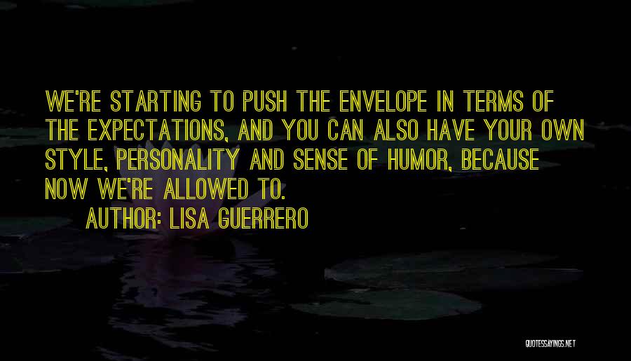 Lisa Guerrero Quotes: We're Starting To Push The Envelope In Terms Of The Expectations, And You Can Also Have Your Own Style, Personality