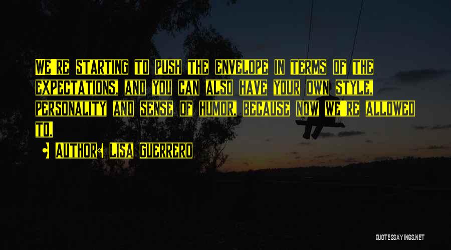 Lisa Guerrero Quotes: We're Starting To Push The Envelope In Terms Of The Expectations, And You Can Also Have Your Own Style, Personality