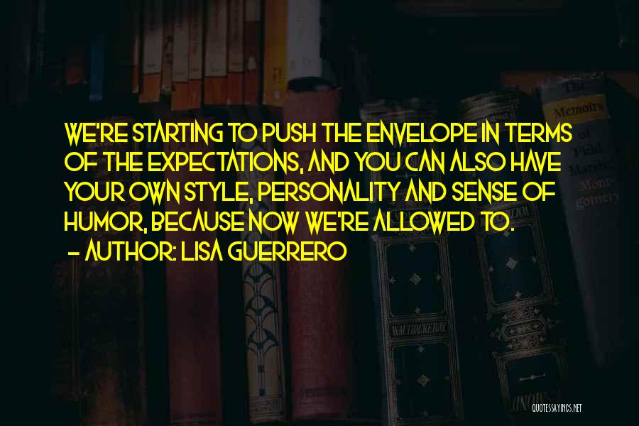 Lisa Guerrero Quotes: We're Starting To Push The Envelope In Terms Of The Expectations, And You Can Also Have Your Own Style, Personality