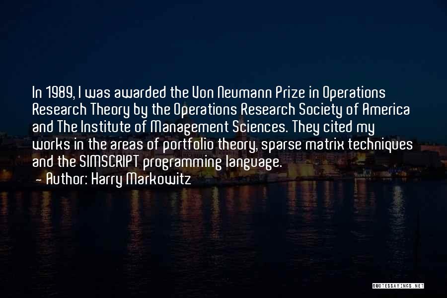 Harry Markowitz Quotes: In 1989, I Was Awarded The Von Neumann Prize In Operations Research Theory By The Operations Research Society Of America